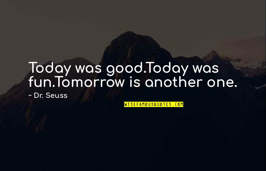 Hanemanova Quotes By Dr. Seuss: Today was good.Today was fun.Tomorrow is another one.