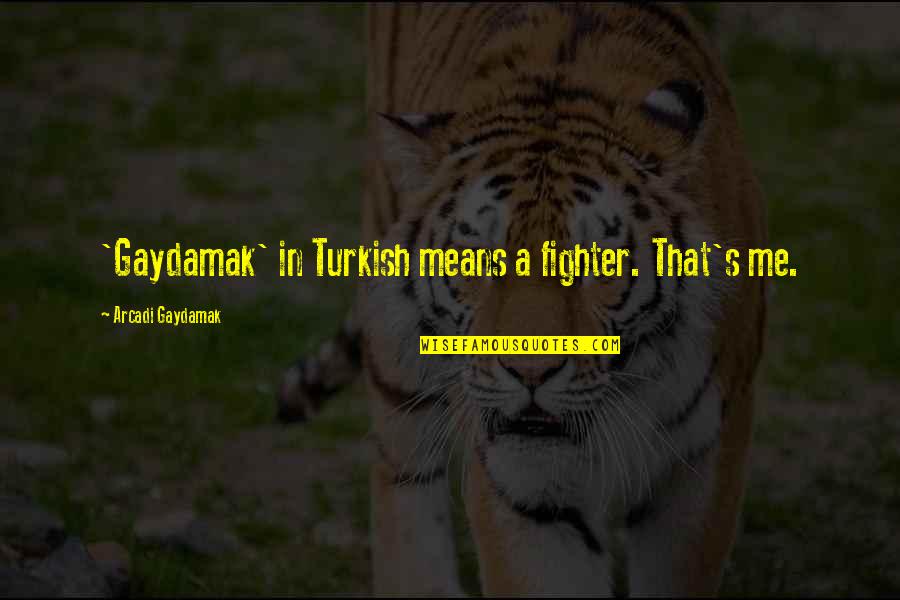 Hanep Love Quotes By Arcadi Gaydamak: 'Gaydamak' in Turkish means a fighter. That's me.