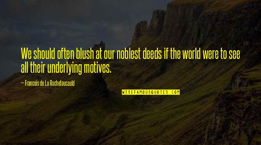 Hanep Na Banat Quotes By Francois De La Rochefoucauld: We should often blush at our noblest deeds Hanep Na Banat Quotes By Francois De La Rochefoucauld: We should often blush at our noblest deeds