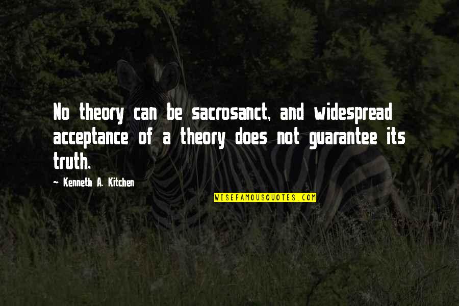 Haner Quotes By Kenneth A. Kitchen: No theory can be sacrosanct, and widespread acceptance