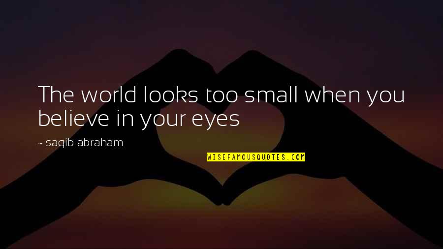 Hanes Alive Quotes By Saqib Abraham: The world looks too small when you believe