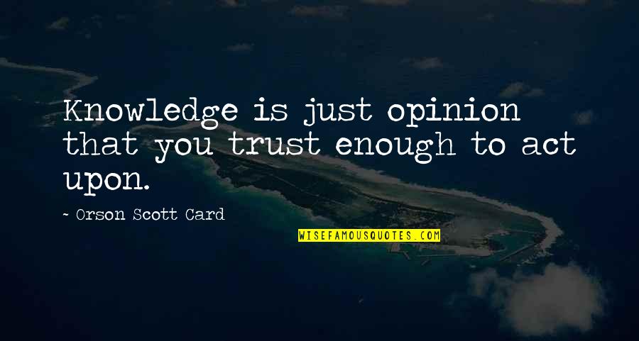 Hanes Amazon Quotes By Orson Scott Card: Knowledge is just opinion that you trust enough