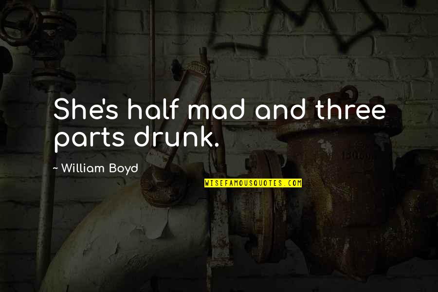 Hanes Amazon Quotes By William Boyd: She's half mad and three parts drunk.