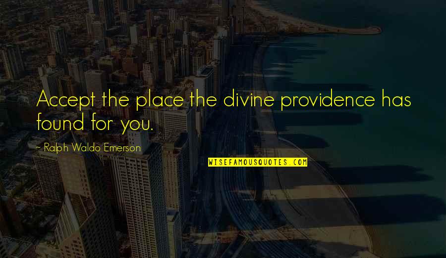 Haneul House Quotes By Ralph Waldo Emerson: Accept the place the divine providence has found Haneul House Quotes By Ralph Waldo Emerson: Accept the place the divine providence has found