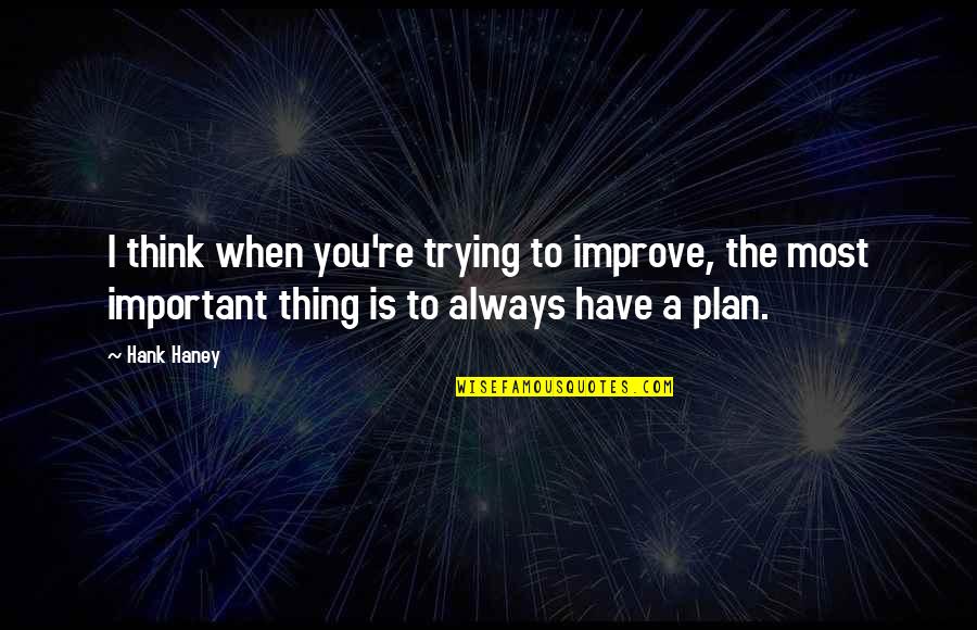 Haney Quotes By Hank Haney: I think when you're trying to improve, the