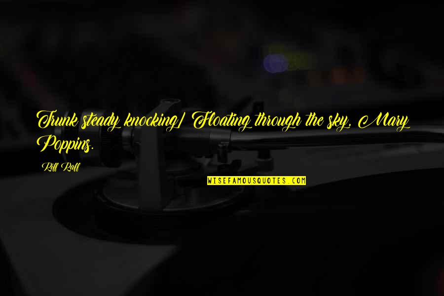 Hanff Composer Quotes By Riff Raff: Trunk steady knocking/ Floating through the sky, Mary