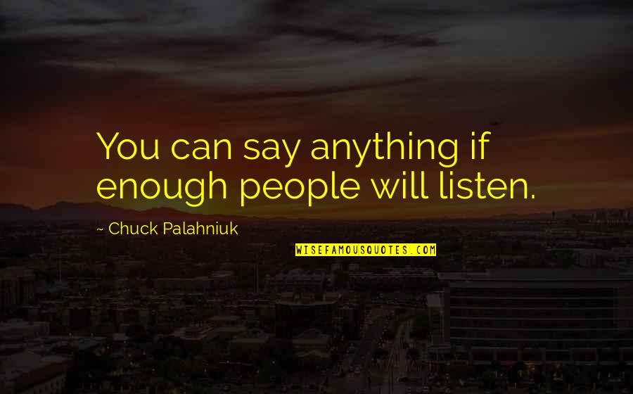 Hanff Korelitz Quotes By Chuck Palahniuk: You can say anything if enough people will Hanff Korelitz Quotes By Chuck Palahniuk: You can say anything if enough people will
