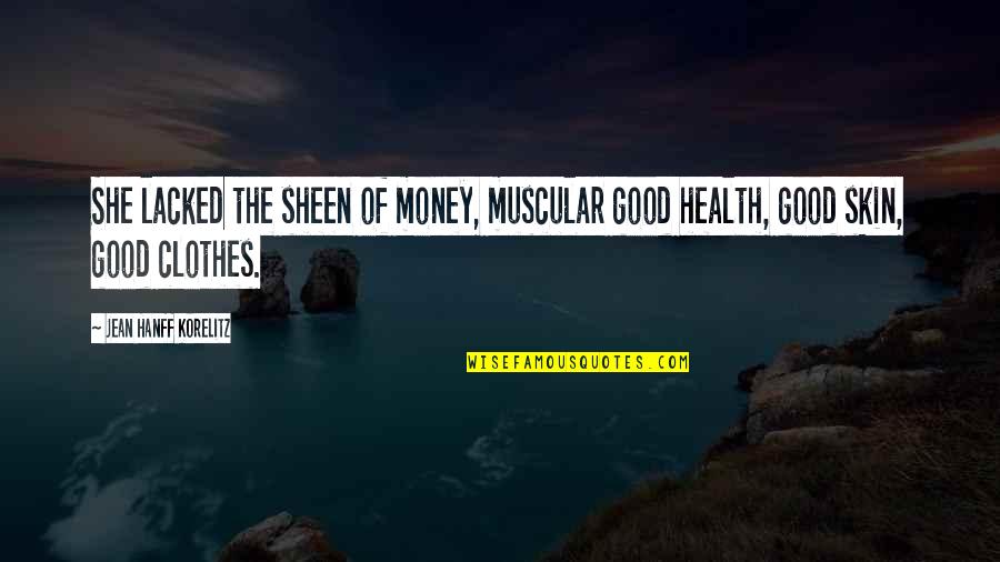 Hanff Korelitz Quotes By Jean Hanff Korelitz: She lacked the sheen of money, muscular good Hanff Korelitz Quotes By Jean Hanff Korelitz: She lacked the sheen of money, muscular good