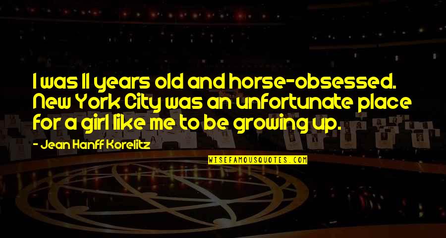 Hanff Korelitz Quotes By Jean Hanff Korelitz: I was 11 years old and horse-obsessed. New Hanff Korelitz Quotes By Jean Hanff Korelitz: I was 11 years old and horse-obsessed. New