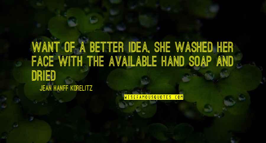 Hanff Korelitz Quotes By Jean Hanff Korelitz: Want of a better idea, she washed her Hanff Korelitz Quotes By Jean Hanff Korelitz: Want of a better idea, she washed her