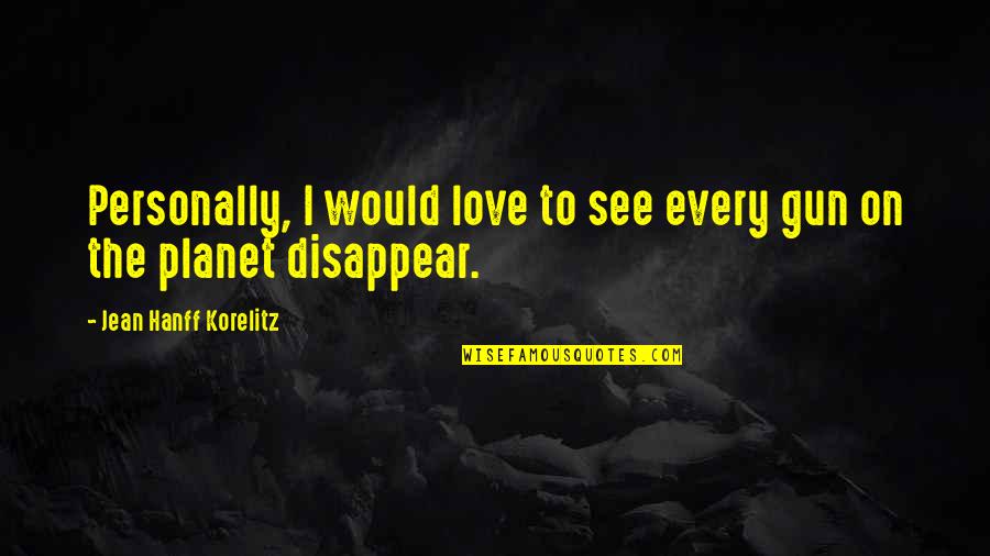 Hanff Korelitz Quotes By Jean Hanff Korelitz: Personally, I would love to see every gun Hanff Korelitz Quotes By Jean Hanff Korelitz: Personally, I would love to see every gun