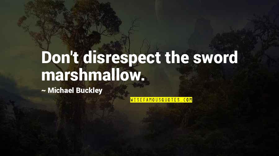 Hanff Korelitz Quotes By Michael Buckley: Don't disrespect the sword marshmallow. Hanff Korelitz Quotes By Michael Buckley: Don't disrespect the sword marshmallow.