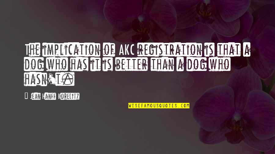 Hanff's Quotes By Jean Hanff Korelitz: The implication of AKC registration is that a