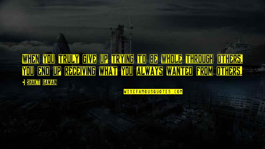 Hanfland Sandblasting Quotes By Shakti Gawain: When you truly give up trying to be Hanfland Sandblasting Quotes By Shakti Gawain: When you truly give up trying to be