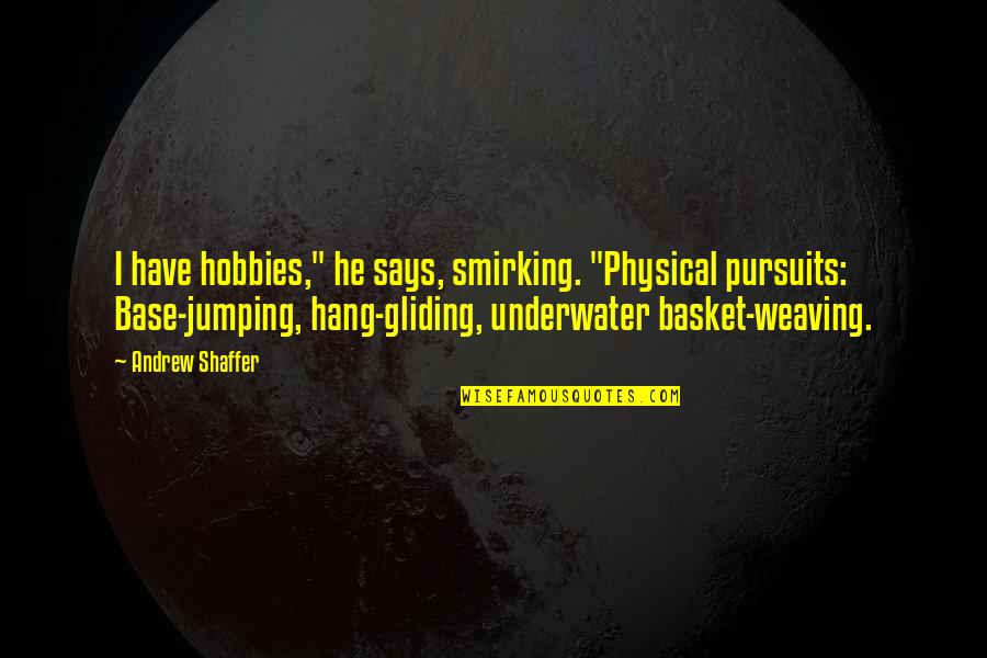 Hang Gliding Quotes By Andrew Shaffer: I have hobbies," he says, smirking. "Physical pursuits: