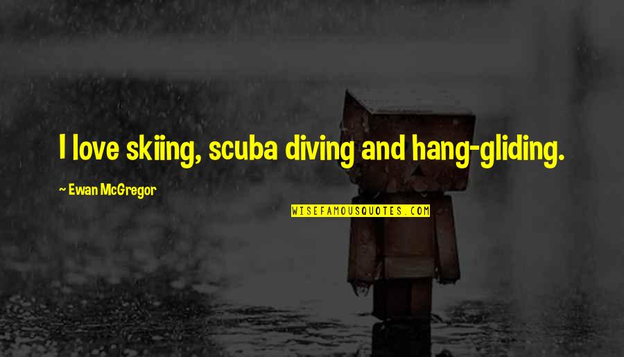 Hang Gliding Quotes By Ewan McGregor: I love skiing, scuba diving and hang-gliding.