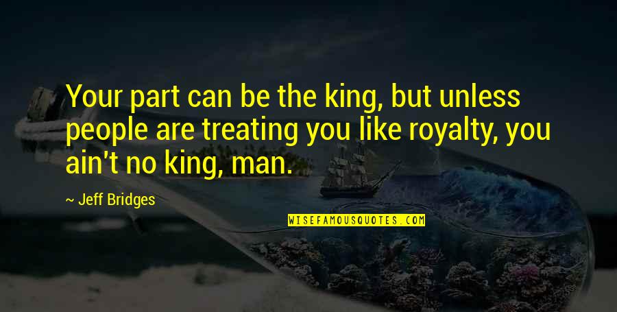 Hang Gliding Quotes By Jeff Bridges: Your part can be the king, but unless