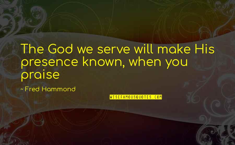 Hang In There Baby Quotes By Fred Hammond: The God we serve will make His presence