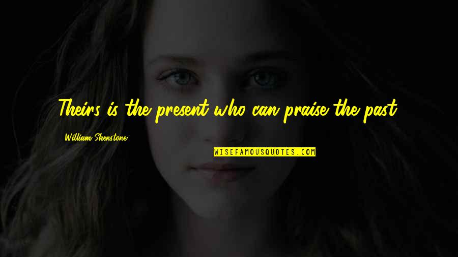 Hang Loose Quotes By William Shenstone: Theirs is the present who can praise the