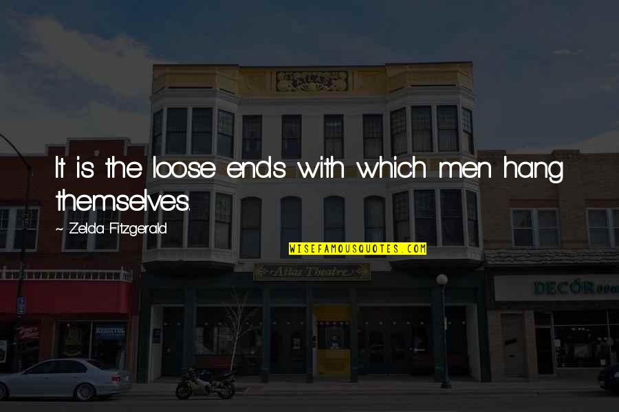 Hang Loose Quotes By Zelda Fitzgerald: It is the loose ends with which men