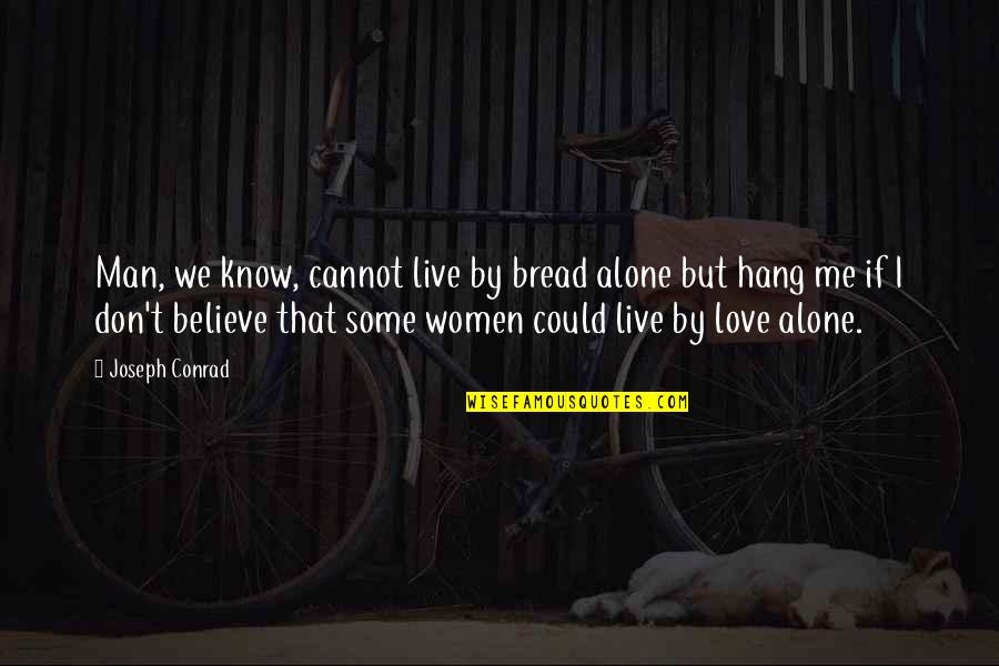 Hang Man Quotes By Joseph Conrad: Man, we know, cannot live by bread alone Hang Man Quotes By Joseph Conrad: Man, we know, cannot live by bread alone