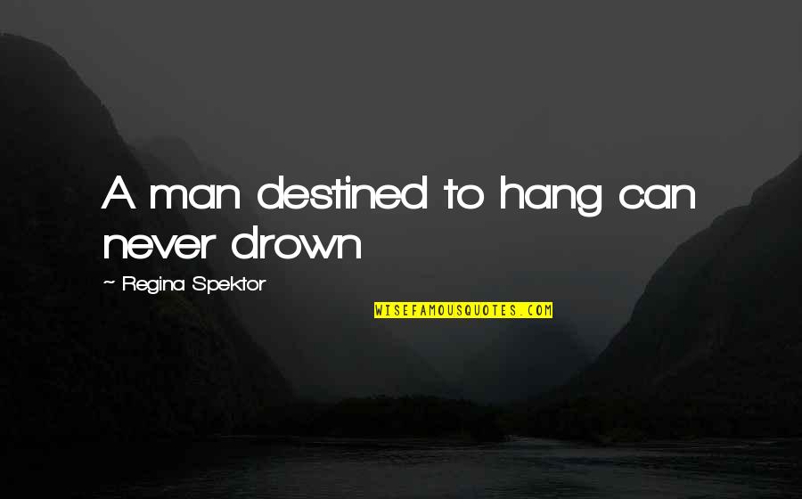 Hang Man Quotes By Regina Spektor: A man destined to hang can never drown Hang Man Quotes By Regina Spektor: A man destined to hang can never drown