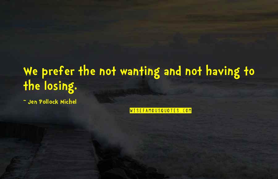 Hang On Help Quotes By Jen Pollock Michel: We prefer the not wanting and not having Hang On Help Quotes By Jen Pollock Michel: We prefer the not wanting and not having