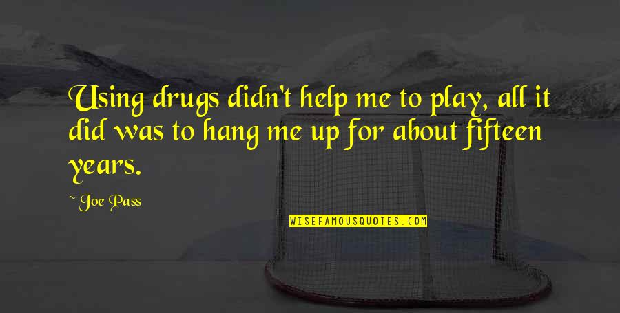 Hang On Help Quotes By Joe Pass: Using drugs didn't help me to play, all Hang On Help Quotes By Joe Pass: Using drugs didn't help me to play, all