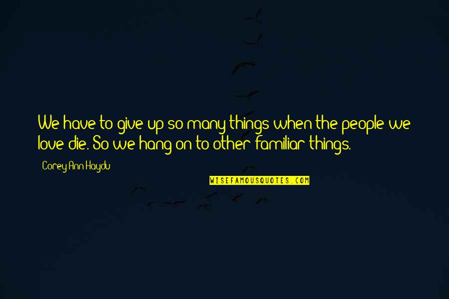Hang On Love Quotes By Corey Ann Haydu: We have to give up so many things
