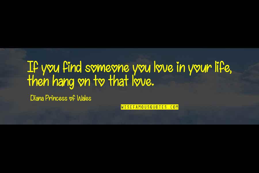 Hang On Love Quotes By Diana Princess Of Wales: If you find someone you love in your