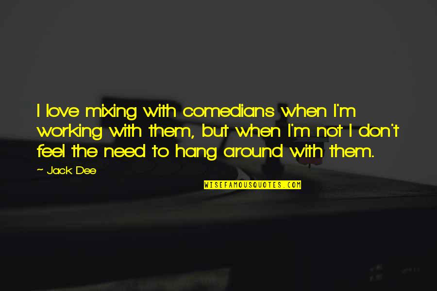 Hang On Love Quotes By Jack Dee: I love mixing with comedians when I'm working