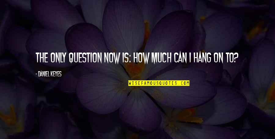 Hang On Quotes By Daniel Keyes: The only question now is: How much can