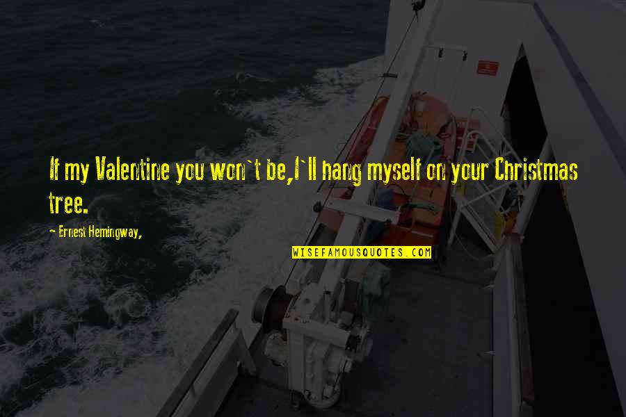 Hang On Quotes By Ernest Hemingway,: If my Valentine you won't be,I'll hang myself