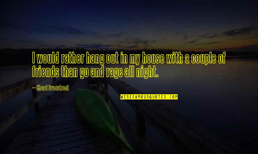 Hang Out With Best Friends Quotes By Chord Overstreet: I would rather hang out in my house Hang Out With Best Friends Quotes By Chord Overstreet: I would rather hang out in my house