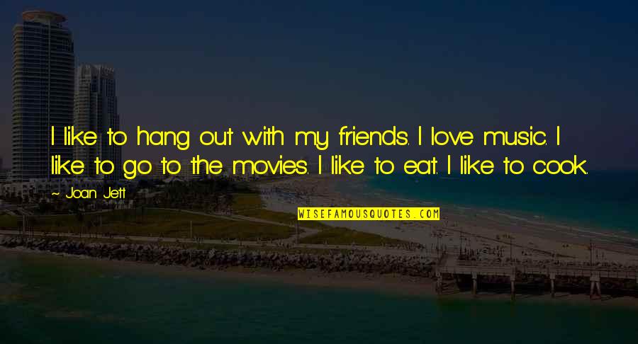 Hang Out With Best Friends Quotes By Joan Jett: I like to hang out with my friends. Hang Out With Best Friends Quotes By Joan Jett: I like to hang out with my friends.