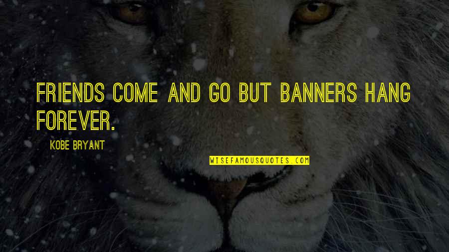Hang Out With Best Friends Quotes By Kobe Bryant: Friends come and go but banners hang forever. Hang Out With Best Friends Quotes By Kobe Bryant: Friends come and go but banners hang forever.