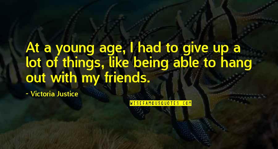 Hang Out With Best Friends Quotes By Victoria Justice: At a young age, I had to give Hang Out With Best Friends Quotes By Victoria Justice: At a young age, I had to give