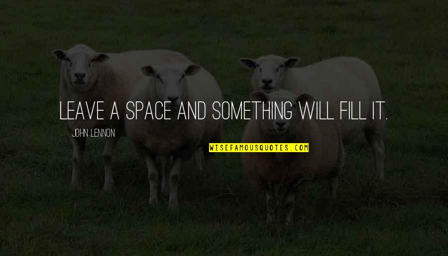 Hang Out With Boyfriend Quotes By John Lennon: Leave a space and something will fill it.