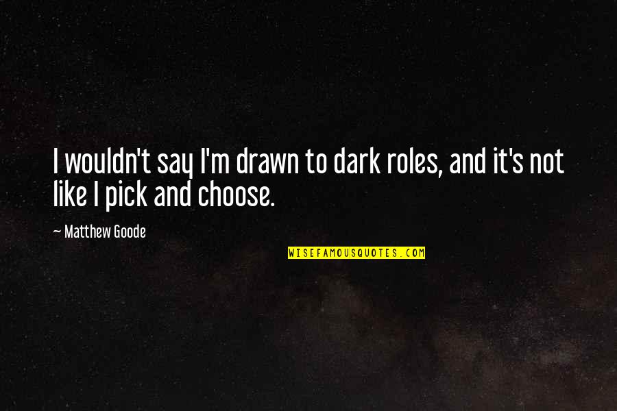 Hang Out With Boyfriend Quotes By Matthew Goode: I wouldn't say I'm drawn to dark roles,