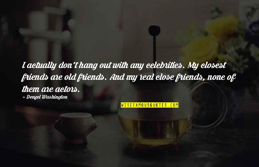 Hang Out With Friends Quotes By Denzel Washington: I actually don't hang out with any celebrities. Hang Out With Friends Quotes By Denzel Washington: I actually don't hang out with any celebrities.