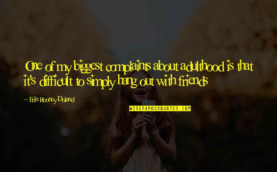 Hang Out With Friends Quotes By Erin Rooney Doland: One of my biggest complaints about adulthood is Hang Out With Friends Quotes By Erin Rooney Doland: One of my biggest complaints about adulthood is