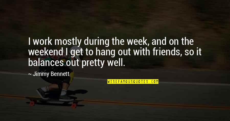 Hang Out With Friends Quotes By Jimmy Bennett: I work mostly during the week, and on Hang Out With Friends Quotes By Jimmy Bennett: I work mostly during the week, and on