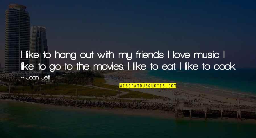 Hang Out With Friends Quotes By Joan Jett: I like to hang out with my friends. Hang Out With Friends Quotes By Joan Jett: I like to hang out with my friends.