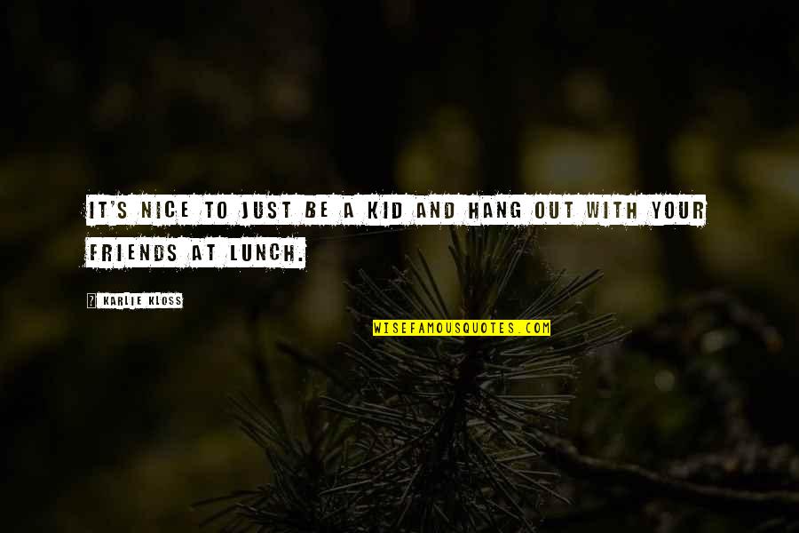 Hang Out With Friends Quotes By Karlie Kloss: It's nice to just be a kid and