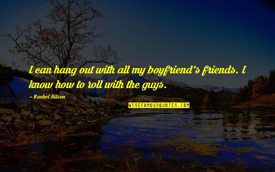 Hang Out With Friends Quotes By Rachel Bilson: I can hang out with all my boyfriend's