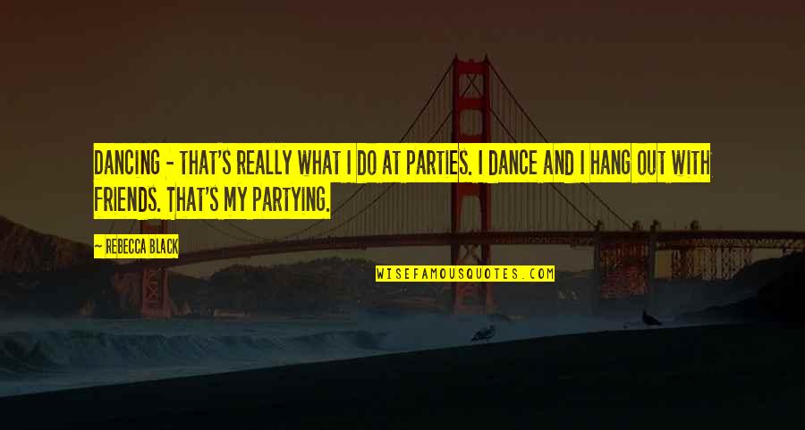 Hang Out With Friends Quotes By Rebecca Black: Dancing - that's really what I do at Hang Out With Friends Quotes By Rebecca Black: Dancing - that's really what I do at