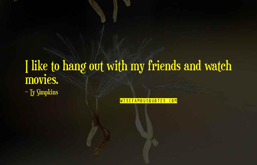 Hang Out With Friends Quotes By Ty Simpkins: I like to hang out with my friends Hang Out With Friends Quotes By Ty Simpkins: I like to hang out with my friends