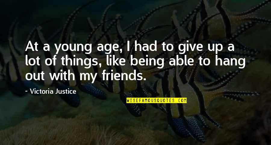 Hang Out With Friends Quotes By Victoria Justice: At a young age, I had to give Hang Out With Friends Quotes By Victoria Justice: At a young age, I had to give