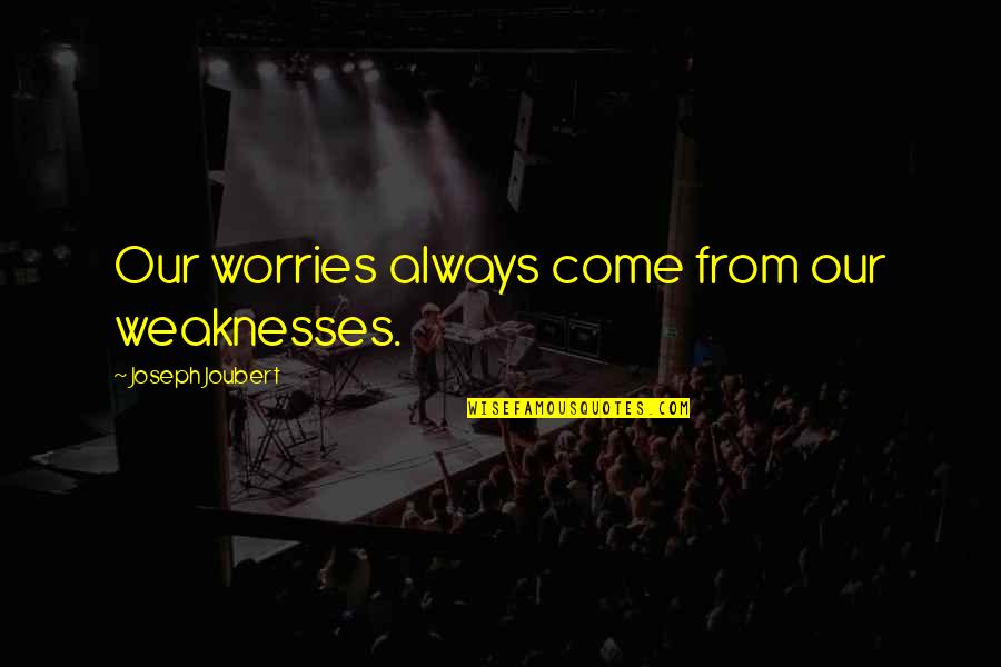 Hang Out With Mom Quotes By Joseph Joubert: Our worries always come from our weaknesses. Hang Out With Mom Quotes By Joseph Joubert: Our worries always come from our weaknesses.