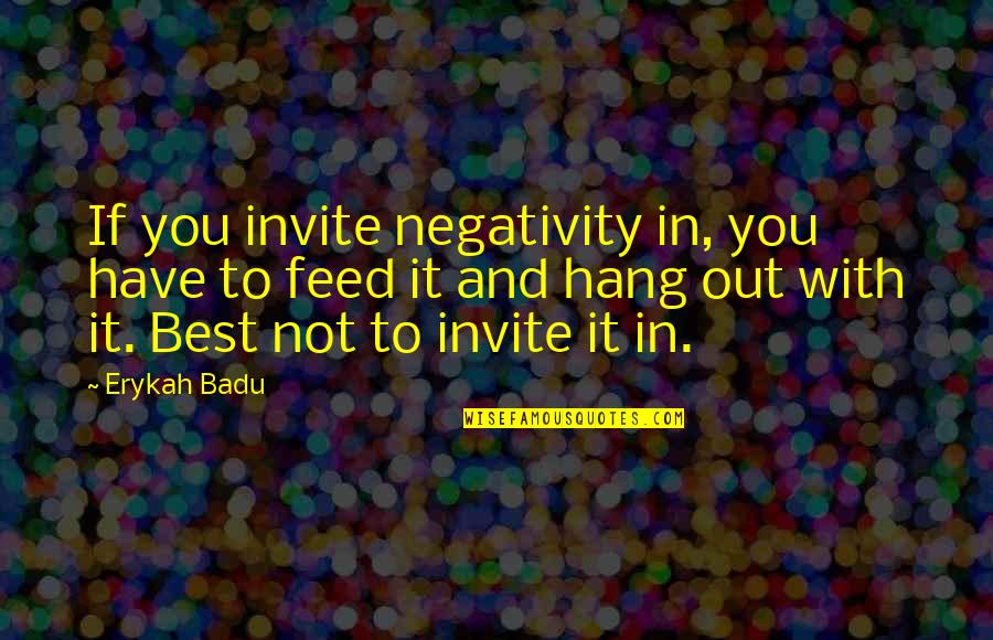 Hang Out With You Quotes By Erykah Badu: If you invite negativity in, you have to